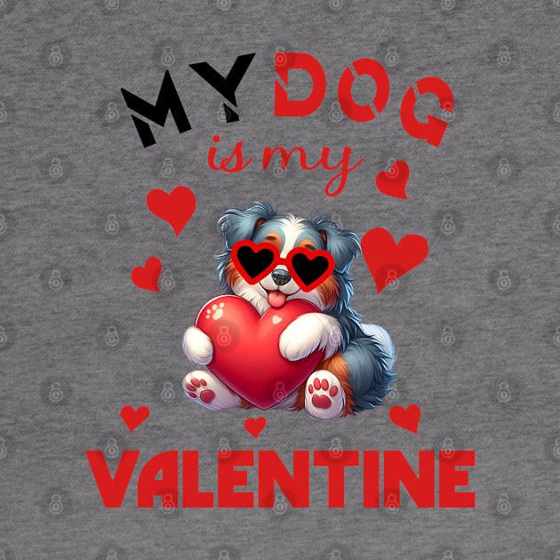 My dog is my valentine by A Zee Marketing